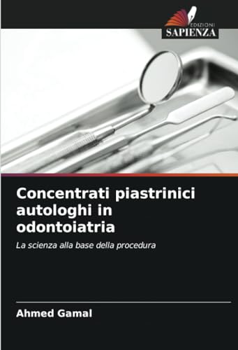 Concentrati piastrinici autologhi in odontoiatria: La scienza alla base della procedura von Edizioni Sapienza