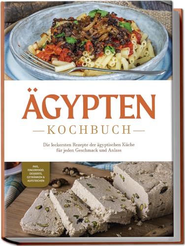 Ägypten Kochbuch: Die leckersten Rezepte der ägyptischen Küche für jeden Geschmack und Anlass - inkl. Fingerfood, Desserts, Getränken & Aufstrichen von Edition Lunerion