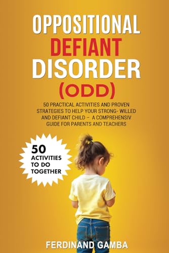 OPPOSITIONAL DEFIANT DISORDER (ODD): 50 Practical Activities and Proven Strategies to Help Your Strong-Willed and Defiant Child – A Comprehensive Guide for Parents and Teachers von Independently published