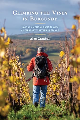 Climbing the Vines in Burgundy: How an American Came to Own a Legendary Vineyard in France von Rowman & Littlefield Publishers