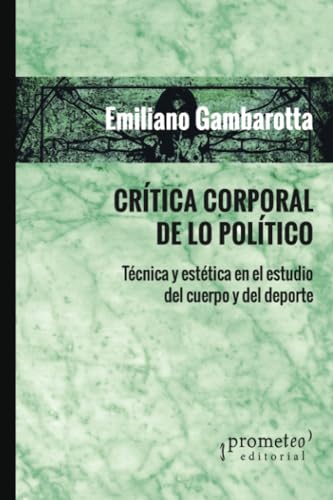 Crítica corporal de lo político: Técnica y estética en el estudio del cuerpo y del deporte (Colección Cultura física y sociedad) von PROMETEO EDITORIAL | ARGENTINA