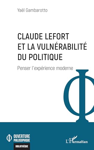 Claude Lefort et la vulnérabilité du politique: Penser l’expérience moderne von Editions L'Harmattan