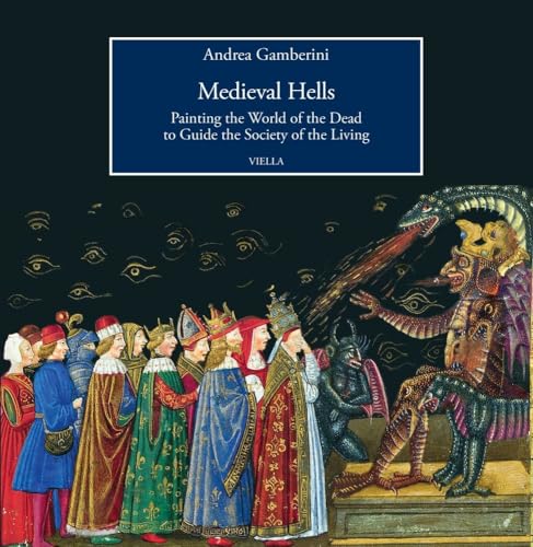 Medieval Hells: Painting the World of the Dead to Guide the Society of the Living (Viella History, Art and Humanities Collection) von Viella