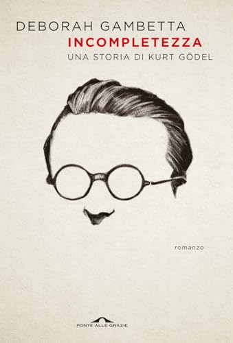 Incompletezza. Una storia di Kurt Gödel (Scrittori)