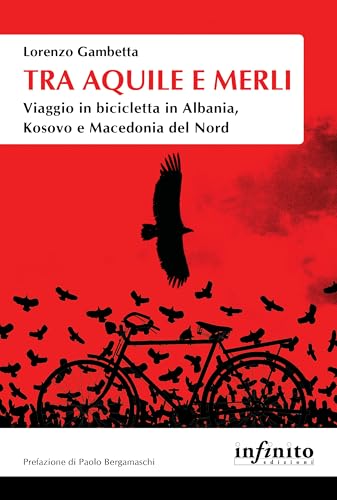 Tra aquile e merli. Viaggio in bicicletta in Albania, Kosovo e Macedonia del Nord (Orienti) von Infinito Edizioni