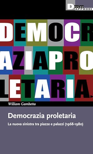 Democrazia proletaria. La nuova sinistra tra piazze e palazzi (1968-1980) von DeriveApprodi