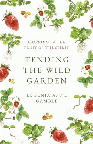 Tending the Wild Garden: Growing in the Fruit of the Spirit von Westminster John Knox Press