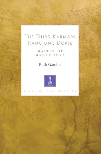 The Third Karmapa Rangjung Dorje: Master of Mahamudra (Lives of the Masters, Band 4)