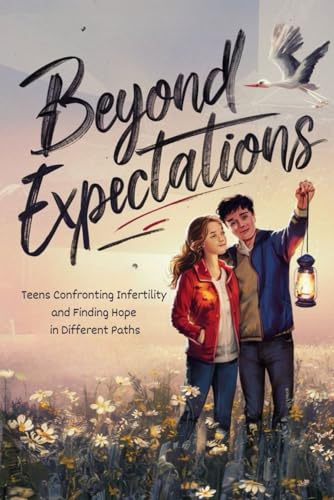 Beyond Expectations: Teens Confronting Infertility and Finding Hope in Different Paths von Independently published