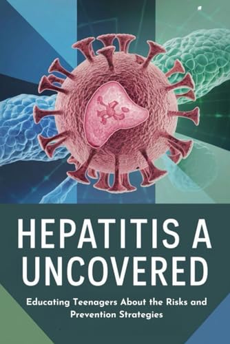 Hepatitis A Uncovered: Educating Teenagers About the Risks and Prevention Strategies von Independently published