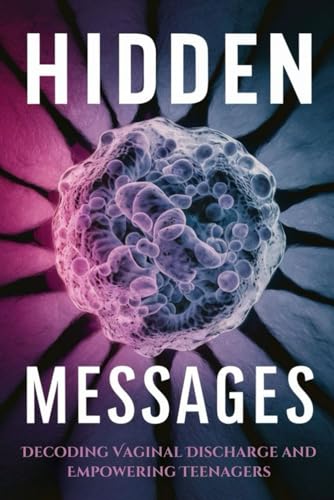 Hidden Messages: Decoding Vaginal Discharge and Empowering Teenagers von Independently published