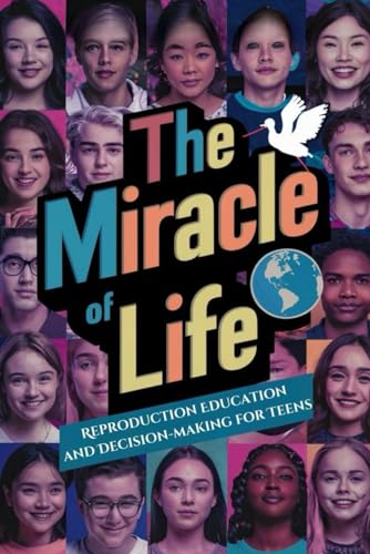 The Miracle of Life: Reproduction Education and Decision-making for Teens von Independently published