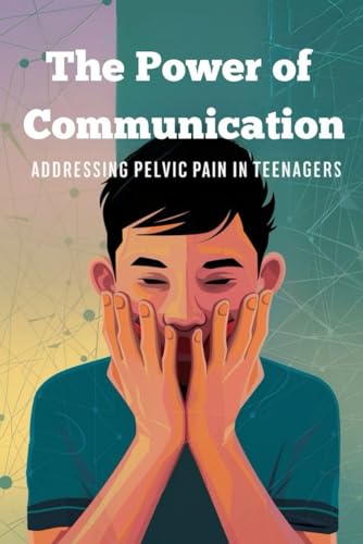 The Power of Communication: Addressing Pelvic Pain in Teenagers von Independently published