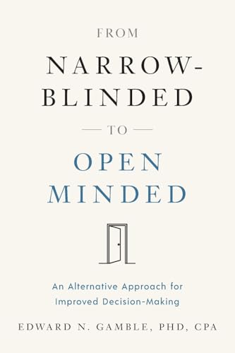 From Narrow-Blinded to Open Minded: An Alternative Approach for Improved Decision-Making From Narrow-Blinded to Open Minded: An Alternative Approach for Improved Decision-Making von River Grove Books