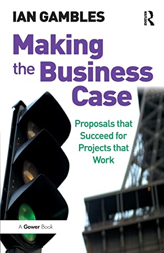 Making the Business Case: Proposals That Succeed For Projects That Work von Routledge