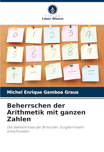 Beherrschen der Arithmetik mit ganzen Zahlen: Die Geheimnisse der Britischen Jungferninseln entschlüsseln von Verlag Unser Wissen