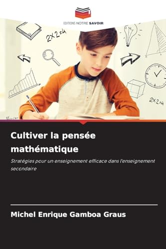 Cultiver la pensée mathématique: Stratégies pour un enseignement efficace dans l'enseignement secondaire von Editions Notre Savoir