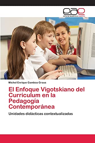 El Enfoque Vigotskiano del Curriculum en la Pedagogía Contemporánea: Unidades didácticas contextualizadas von EAE Editorial Academia Espanola