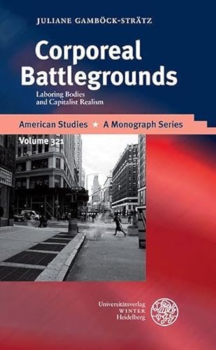 Corporeal Battlegrounds: Laboring Bodies and Capitalist Realism (American Studies: A Monograph Series)