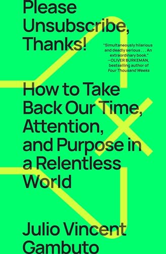 Please Unsubscribe, Thanks!: How to Take Back Our Time, Attention, and Purpose in a Relentless World von Unknown