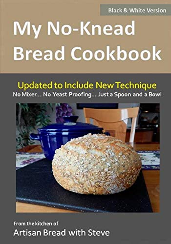 My No-Knead Bread Cookbook (B&W Version): From the Kitchen of Artisan Bread with Steve von Createspace Independent Publishing Platform