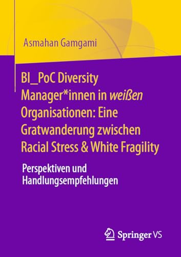 BI_PoC Diversity Manager*innen in weißen Organisationen: Eine Gratwanderung zwischen Racial Stress & White Fragility: Perspektiven und Handlungsempfehlungen von Springer VS