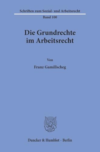 Die Grundrechte im Arbeitsrecht. (Schriften zum Sozial- und Arbeitsrecht, Band 100) von Duncker & Humblot