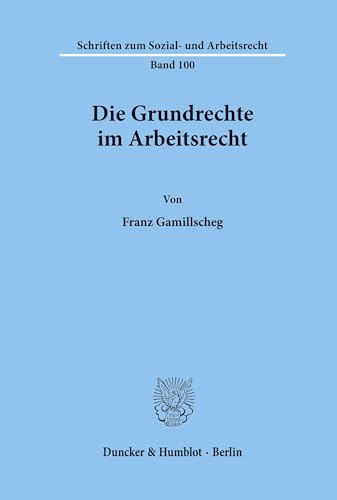 Die Grundrechte im Arbeitsrecht. (Schriften zum Sozial- und Arbeitsrecht, Band 100)