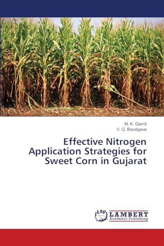 Effective Nitrogen Application Strategies for Sweet Corn in Gujarat: DE von LAP LAMBERT Academic Publishing