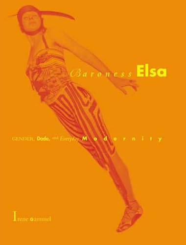 Baroness Elsa: Gender, Dada, and Everyday Modernity-A Cultural Biography (Mit Press) von MIT Press