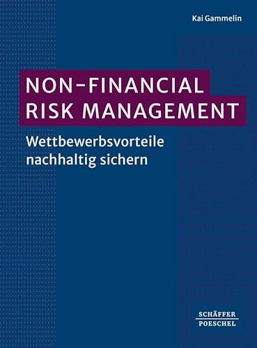 Non-Financial Risk Management: Wettbewerbsvorteile nachhaltig sichern von Schäffer-Poeschel