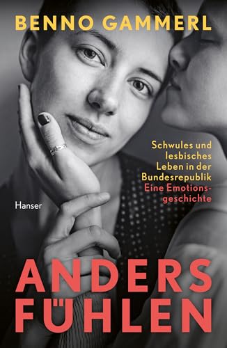 anders fühlen: Schwules und lesbisches Leben in der Bundesrepublik. Eine Emotionsgeschichte von Carl Hanser Verlag GmbH & Co. KG