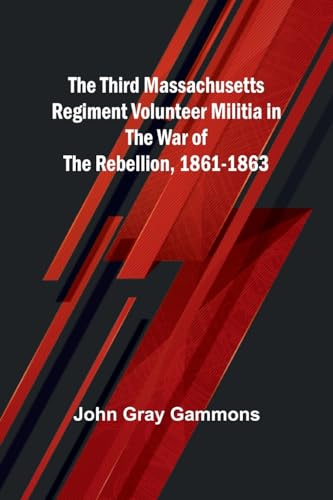 The Third Massachusetts Regiment Volunteer Militia in the War of the Rebellion, 1861-1863 von Alpha Edition