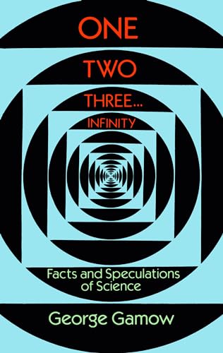 One Two Three . . . Infinity: Facts and Speculations of Science (Dover Books on Mathematics)