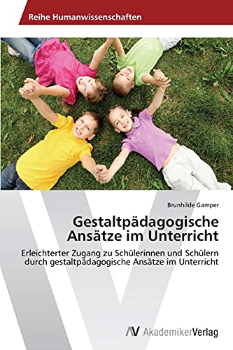 Gestaltpädagogische Ansätze im Unterricht: Erleichterter Zugang zu Schülerinnen und Schülern durch gestaltpädagogische Ansätze im Unterricht
