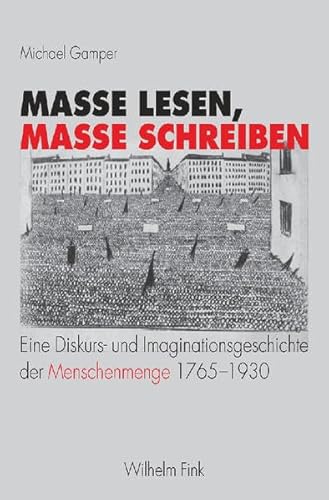 Masse lesen, Masse schreiben: Eine Diskurs- und Imaginationsgeschichte der Menschenmenge 1765-1930