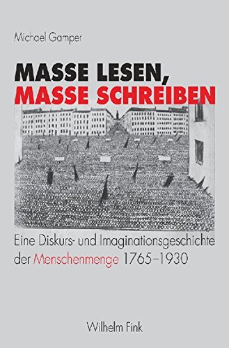Masse lesen, Masse schreiben: Eine Diskurs- und Imaginationsgeschichte der Menschenmenge 1765-1930