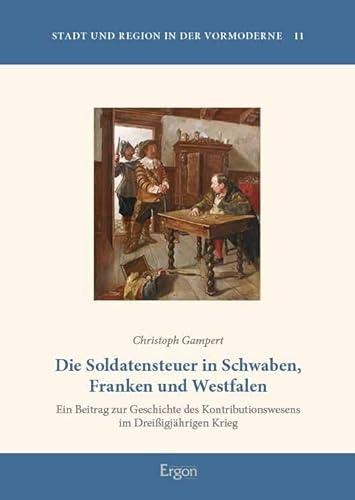 Die Soldatensteuer in Schwaben, Franken und Westfalen: Ein Beitrag zur Geschichte des Kontributionswesens im Dreißigjährigen Krieg (Stadt und Region in der Vormoderne)