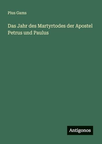 Das Jahr des Martyrtodes der Apostel Petrus und Paulus von Antigonos Verlag