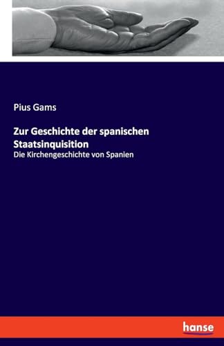 Zur Geschichte der spanischen Staatsinquisition: Die Kirchengeschichte von Spanien von hansebooks