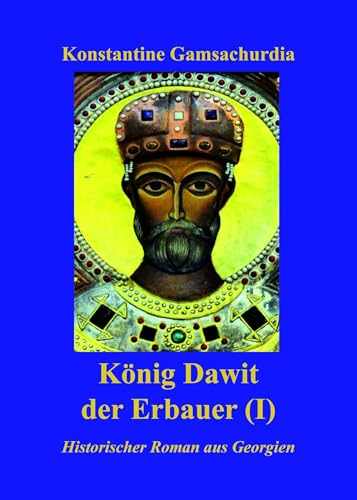 König Dawit der Erbauer (Erstes Buch): Eine Romantetralogie über die georgische Geschichte von Buchverlag König