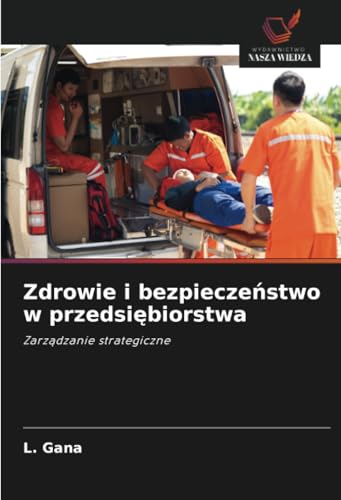 Zdrowie i bezpieczeństwo w przedsiębiorstwa: Zarządzanie strategiczne: Zarz¿dzanie strategiczne von Wydawnictwo Nasza Wiedza