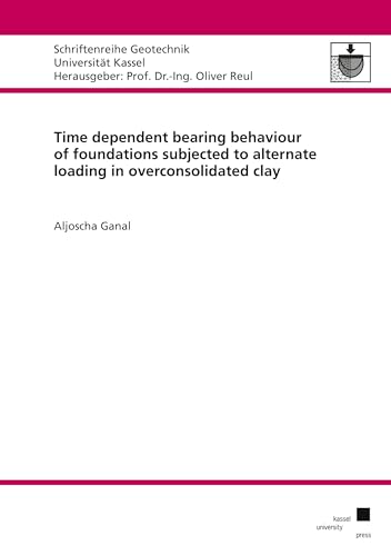 Time dependent bearing behaviour of foundations subjected to alternate loading in overconsolidated clay (Schriftenreihe Geotechnik) von Kassel University Press