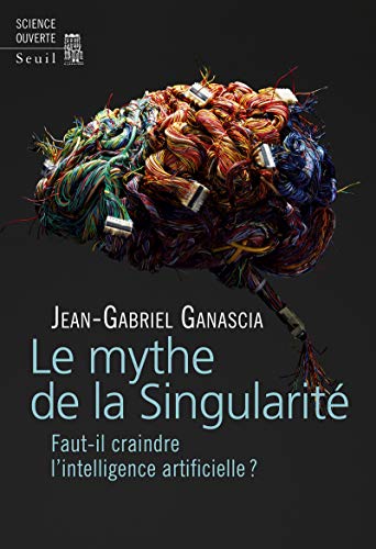 Le Mythe de la Singularité: Faut-il craindre l'intelligence artificielle? von Seuil
