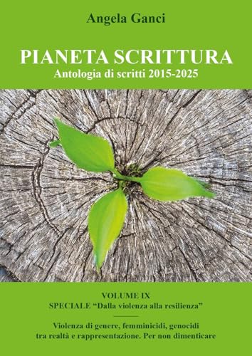 Pianeta scrittura. Antologia di scritti. 2015-2025. Speciale «Dalla violenza alla resilienza». Violenza di genere, femminicidi, genocidi tra realtà e rappresentazione. Per non dimenticare (Vol. 9) von Youcanprint
