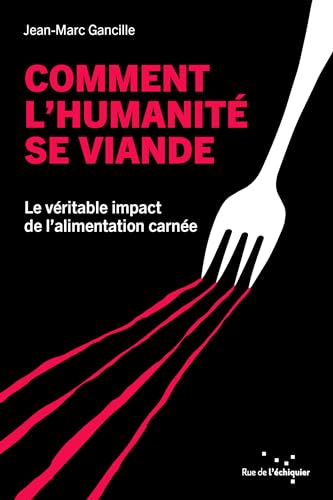 Comment l'humanité se viande - Le véritable impact de l’alim: Le véritable impact de l’alimentation carnée von RUE ECHIQUIER
