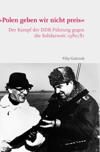 "Polen geben wir nicht preis": Der Kampf der DDR-Führung gegen die Solidarność 1980/81: Der Kampf der DDR-Führung gegen die Solidarność 1980/81 von Schoeningh Ferdinand GmbH