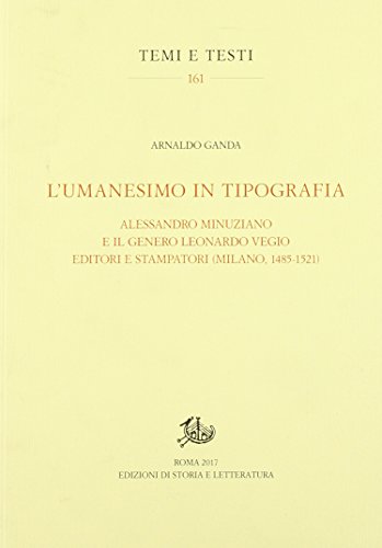 L'umanesimo in tipografia. Alessandro Minuziano e il genero Leonardo Vegio editori e stampatori (Milano, 1486-1521) (Temi e testi)