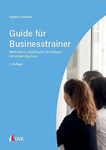 Guide für Businesstrainer: Methodisch-didaktische Grundlagen mit eLearning-Kurs von UVK
