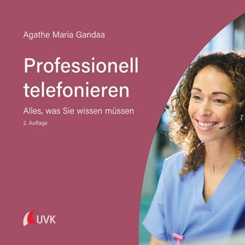 Professionell telefonieren: Alles, was Sie wissen müssen von Uvk Verlag